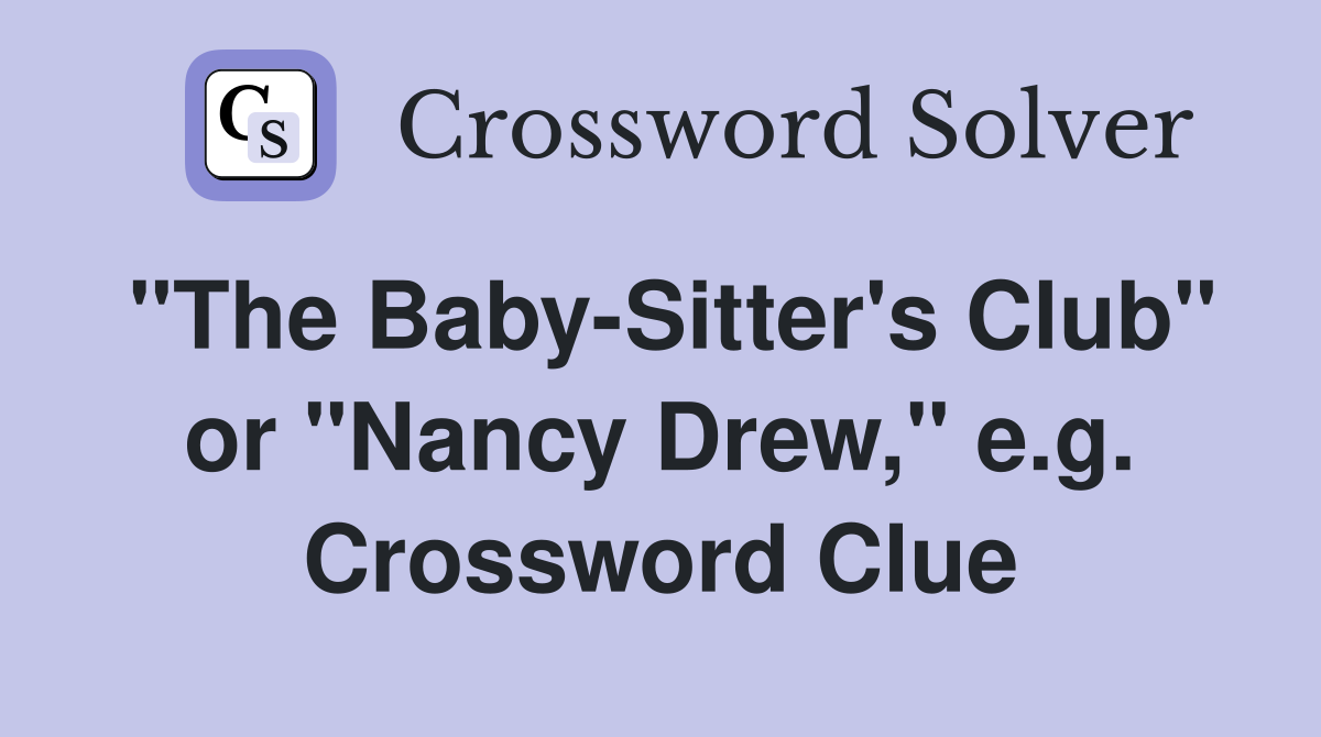 "The Baby-Sitter's Club" or "Nancy Drew," e.g. Crossword Clue