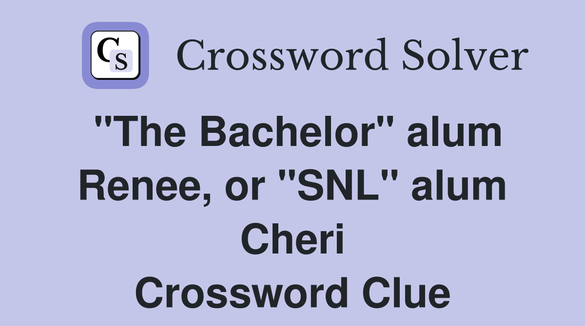"The Bachelor" alum Renee, or "SNL" alum Cheri Crossword Clue