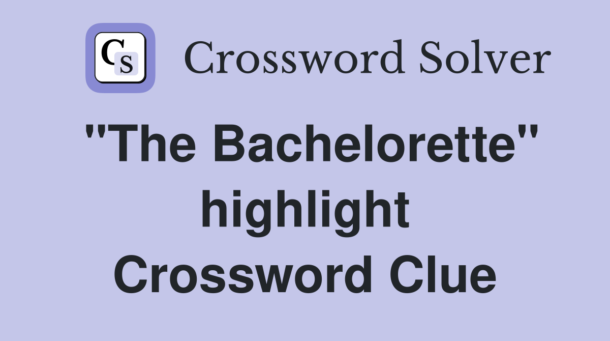 "The Bachelorette" highlight Crossword Clue