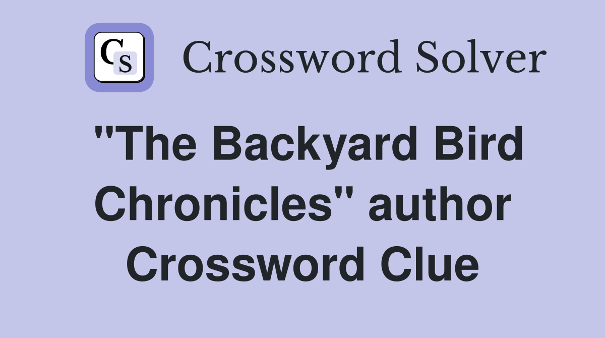 "The Backyard Bird Chronicles" author Crossword Clue