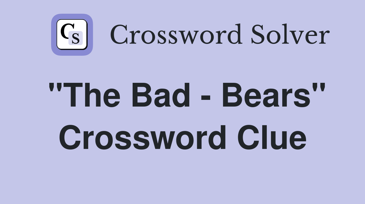"The Bad - Bears" Crossword Clue
