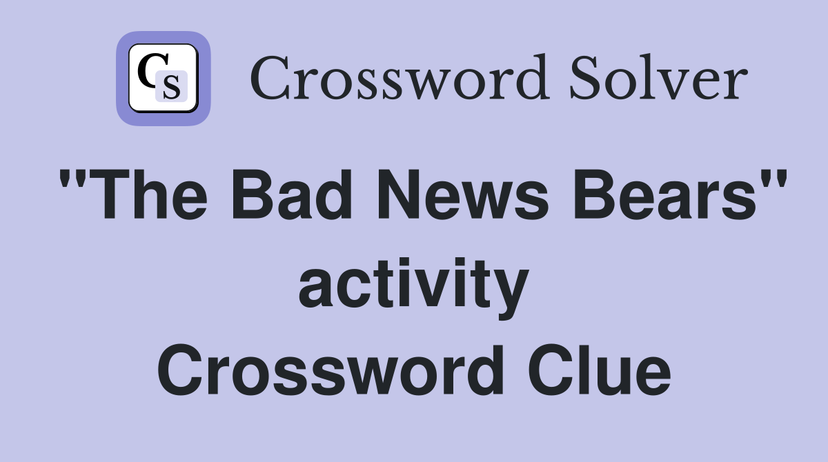 "The Bad News Bears" activity Crossword Clue