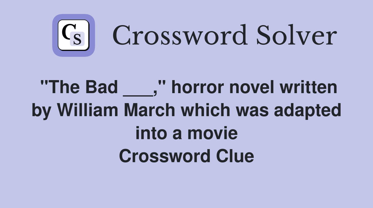 "The Bad ___," horror novel written by William March which was adapted into a movie Crossword Clue