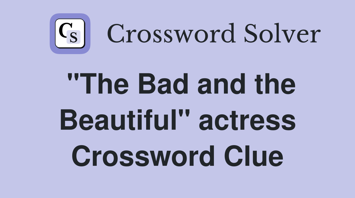 "The Bad and the Beautiful" actress Crossword Clue