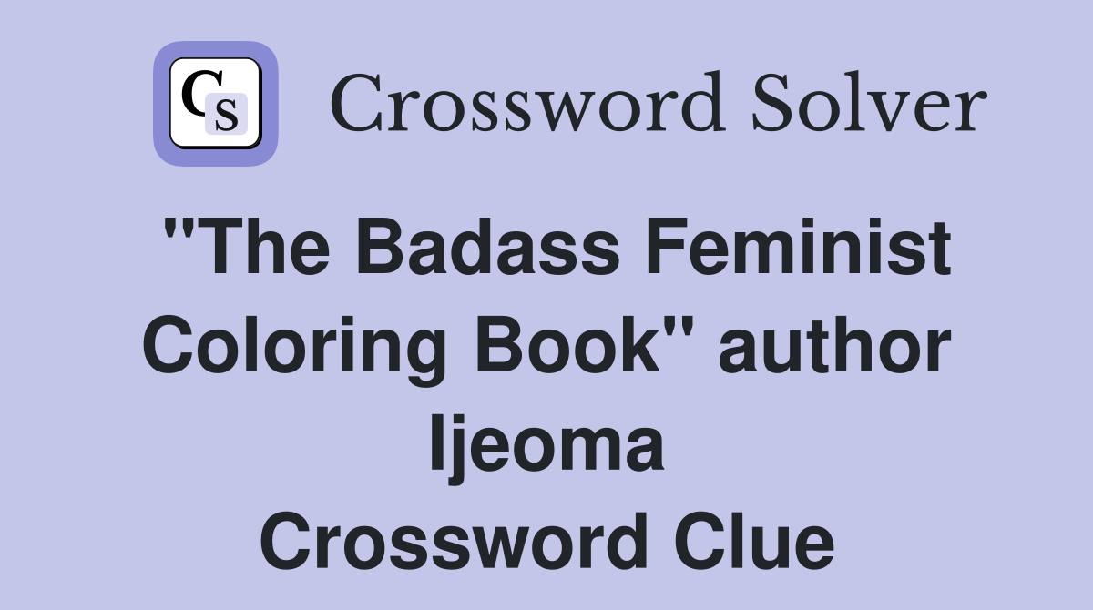"The Badass Feminist Coloring Book" author Ijeoma Crossword Clue