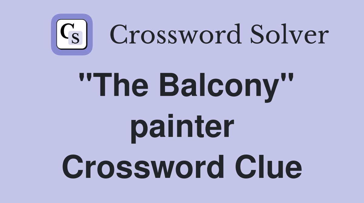 "The Balcony" painter Crossword Clue