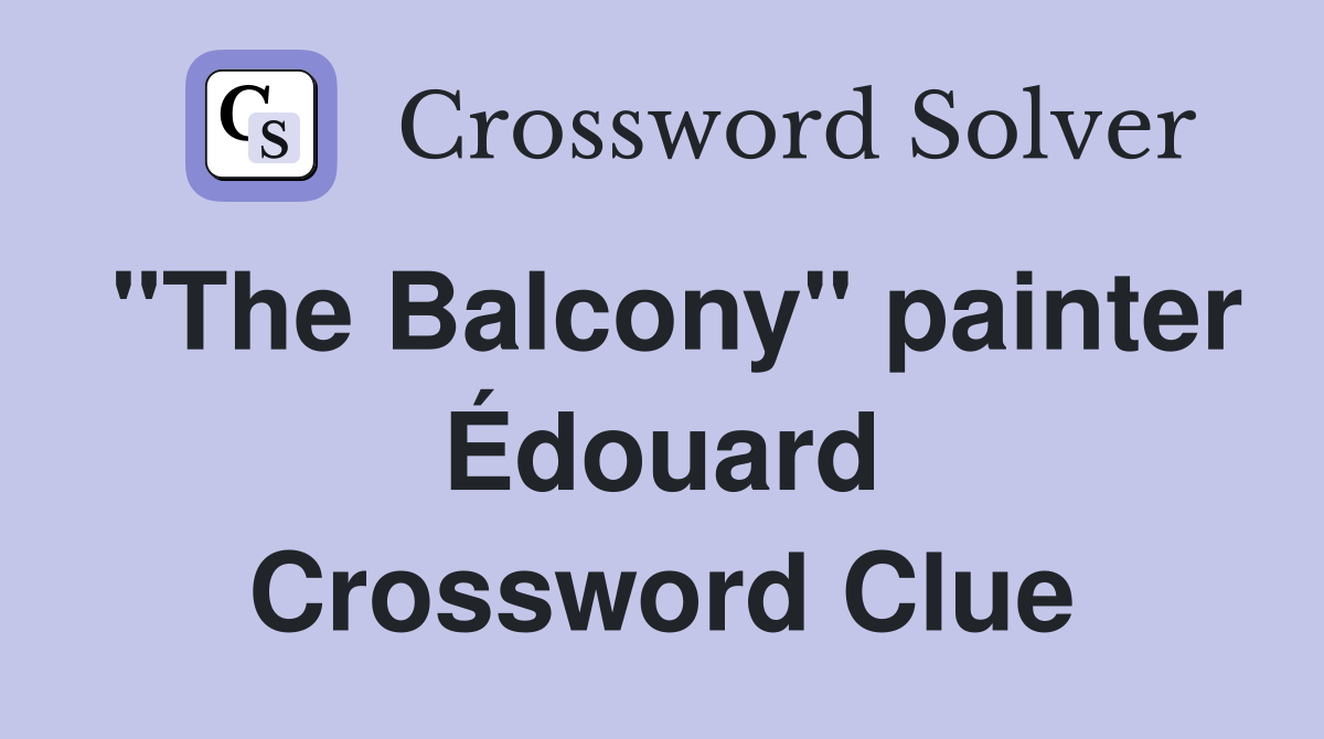 "The Balcony" painter Édouard Crossword Clue