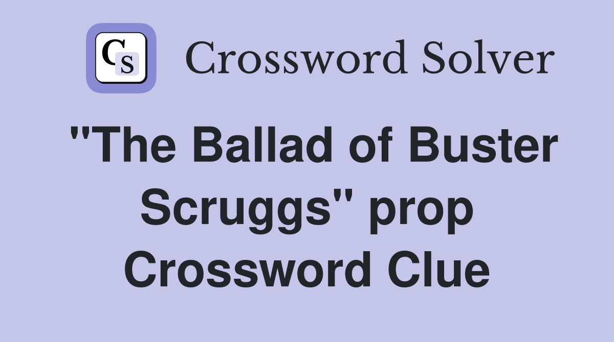 "The Ballad of Buster Scruggs" prop Crossword Clue