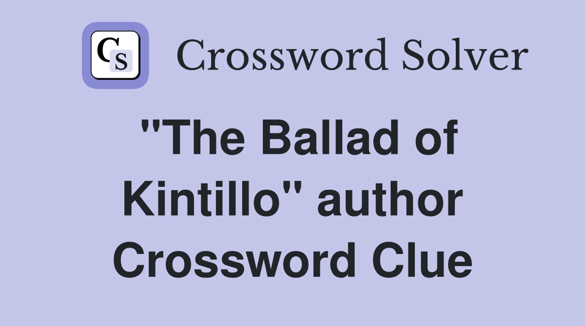 "The Ballad of Kintillo" author Crossword Clue