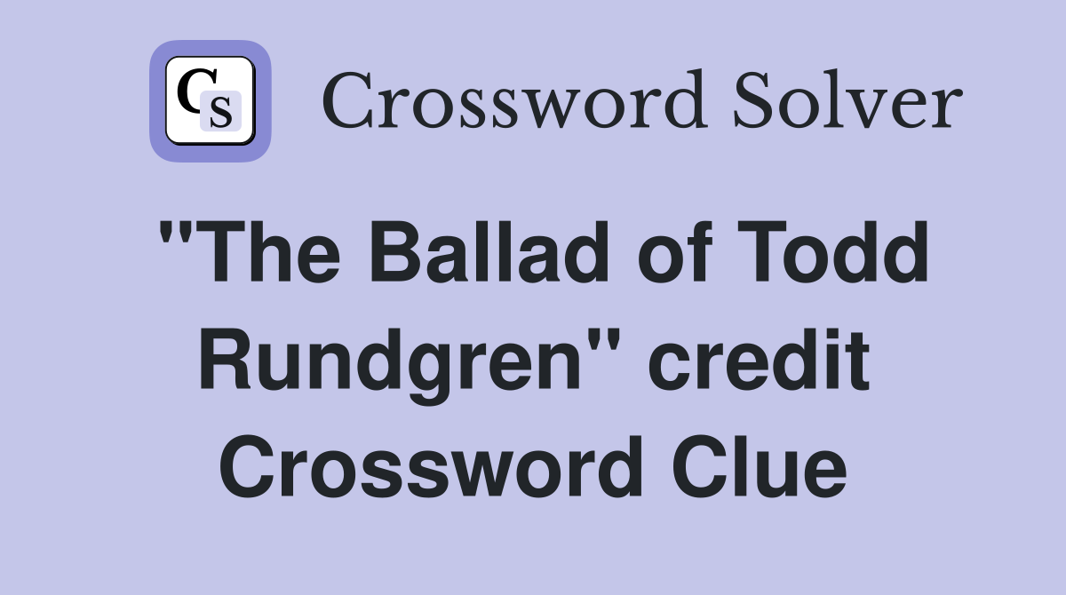 "The Ballad of Todd Rundgren" credit Crossword Clue