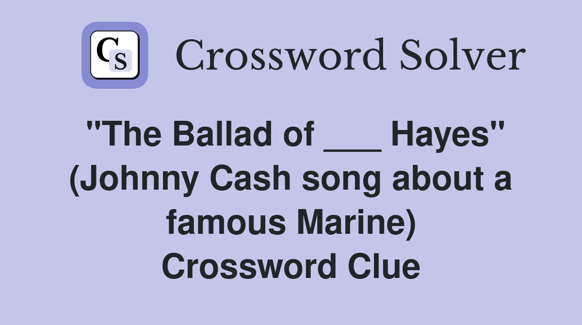 "The Ballad of ___ Hayes" (Johnny Cash song about a famous Marine) Crossword Clue