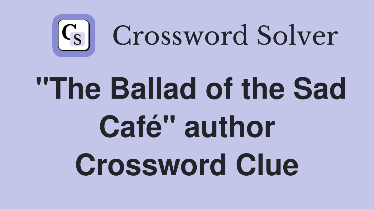 "The Ballad of the Sad Café" author Crossword Clue