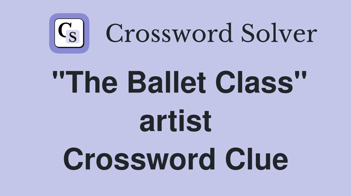"The Ballet Class" artist Crossword Clue