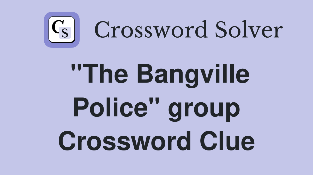 "The Bangville Police" group Crossword Clue