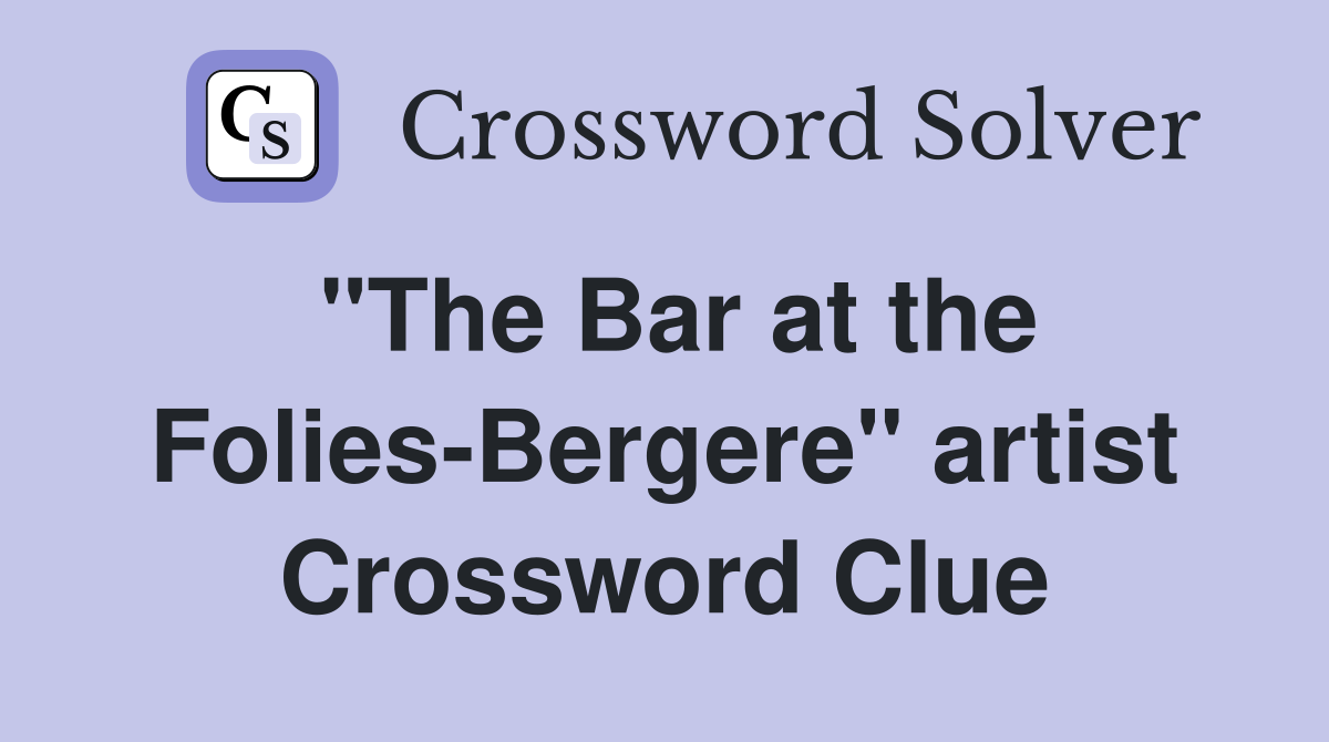 "The Bar at the Folies-Bergere" artist Crossword Clue