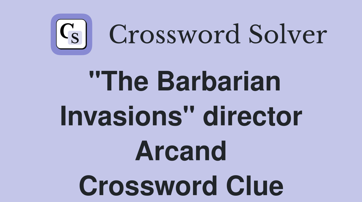 "The Barbarian Invasions" director Arcand Crossword Clue