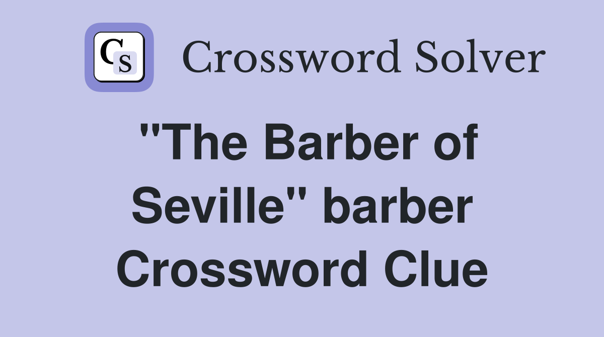 "The Barber of Seville" barber Crossword Clue