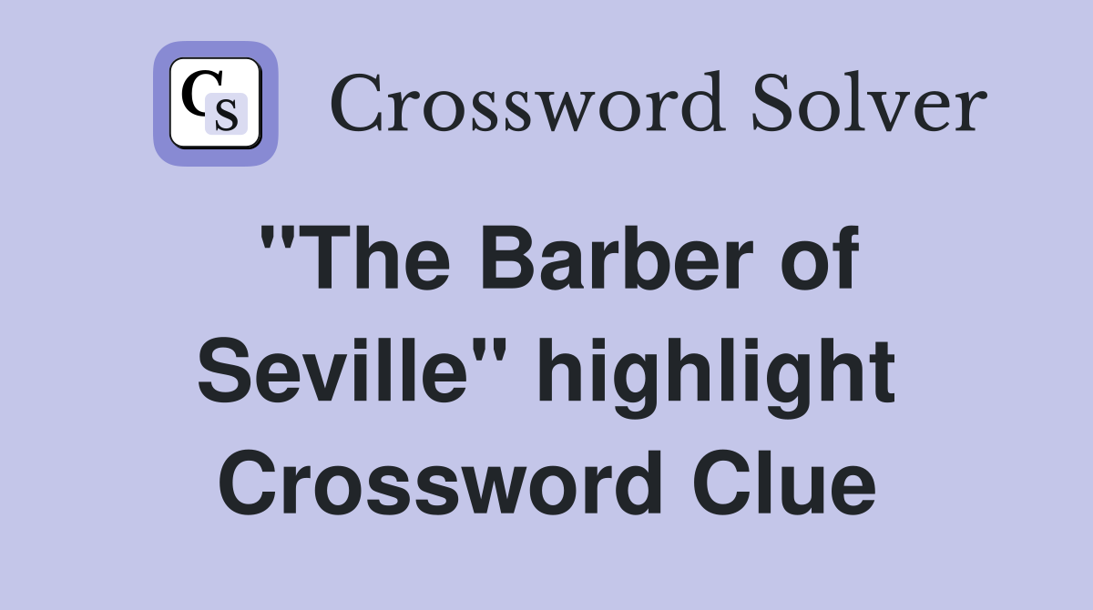 "The Barber of Seville" highlight Crossword Clue