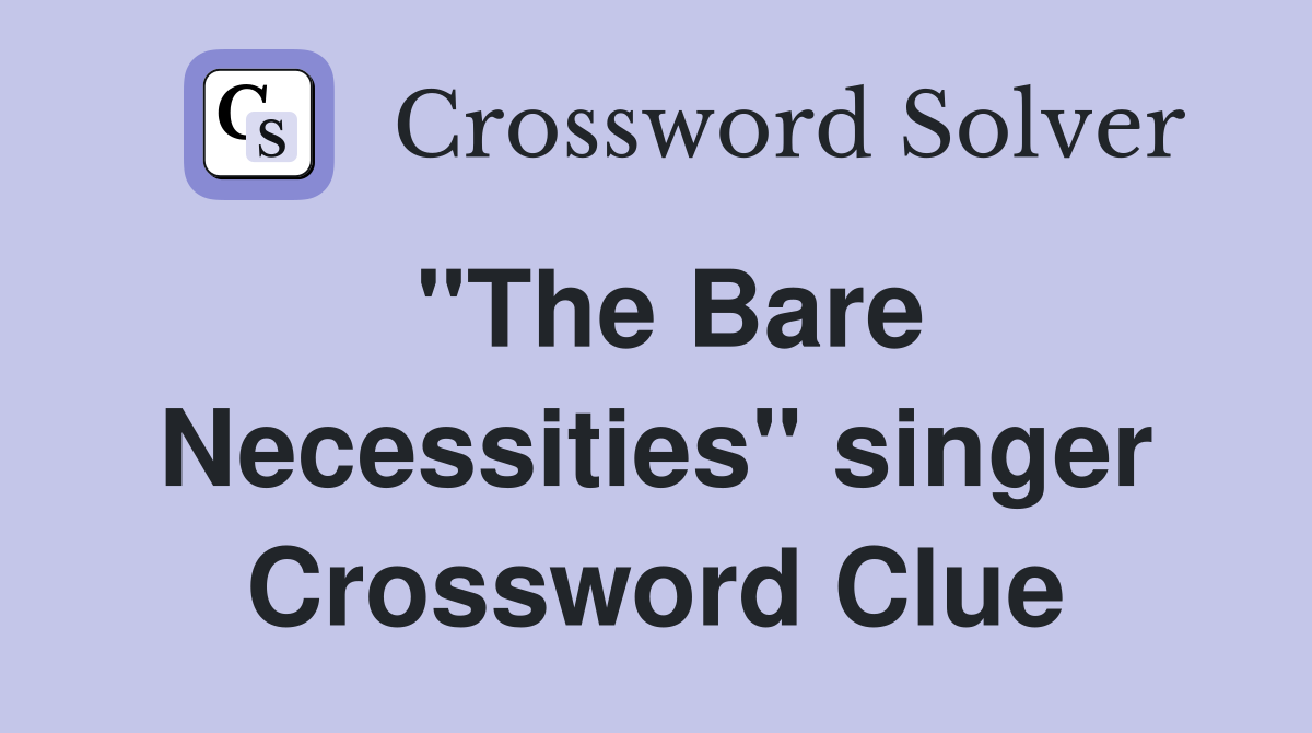 "The Bare Necessities" singer Crossword Clue