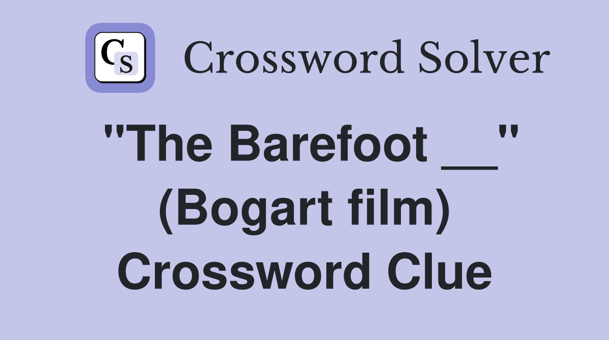 "The Barefoot __" (Bogart film) Crossword Clue