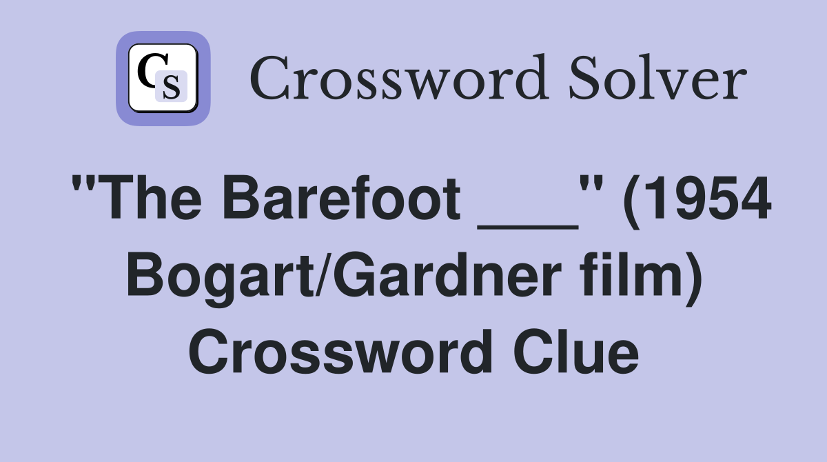 "The Barefoot ___" (1954 Bogart/Gardner film) Crossword Clue