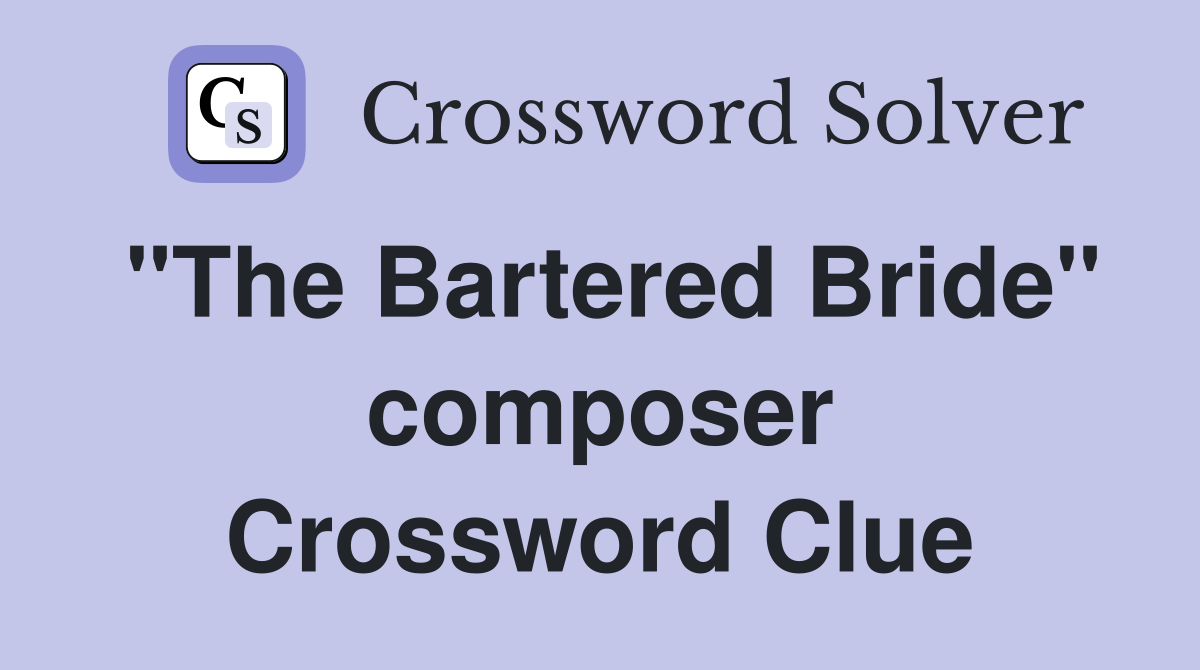 "The Bartered Bride" composer Crossword Clue