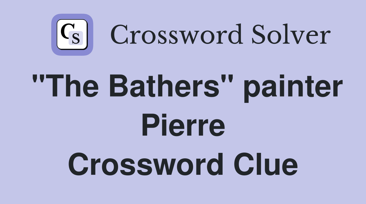 "The Bathers" painter Pierre Crossword Clue