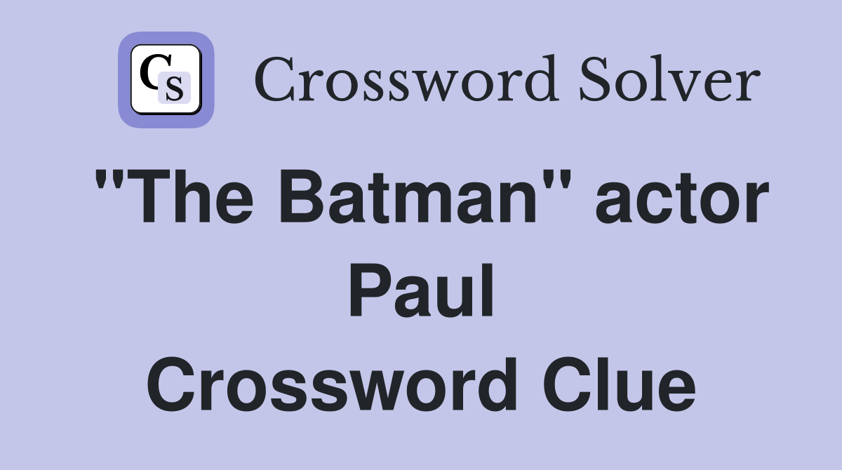 "The Batman" actor Paul Crossword Clue