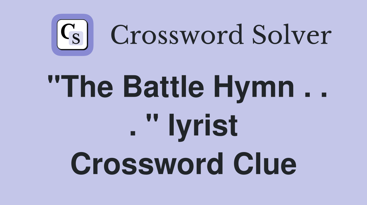 "The Battle Hymn . . . " lyrist Crossword Clue