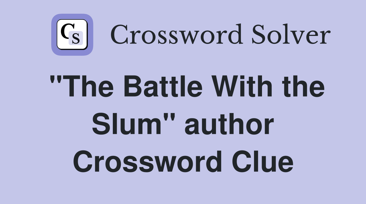 "The Battle With the Slum" author Crossword Clue