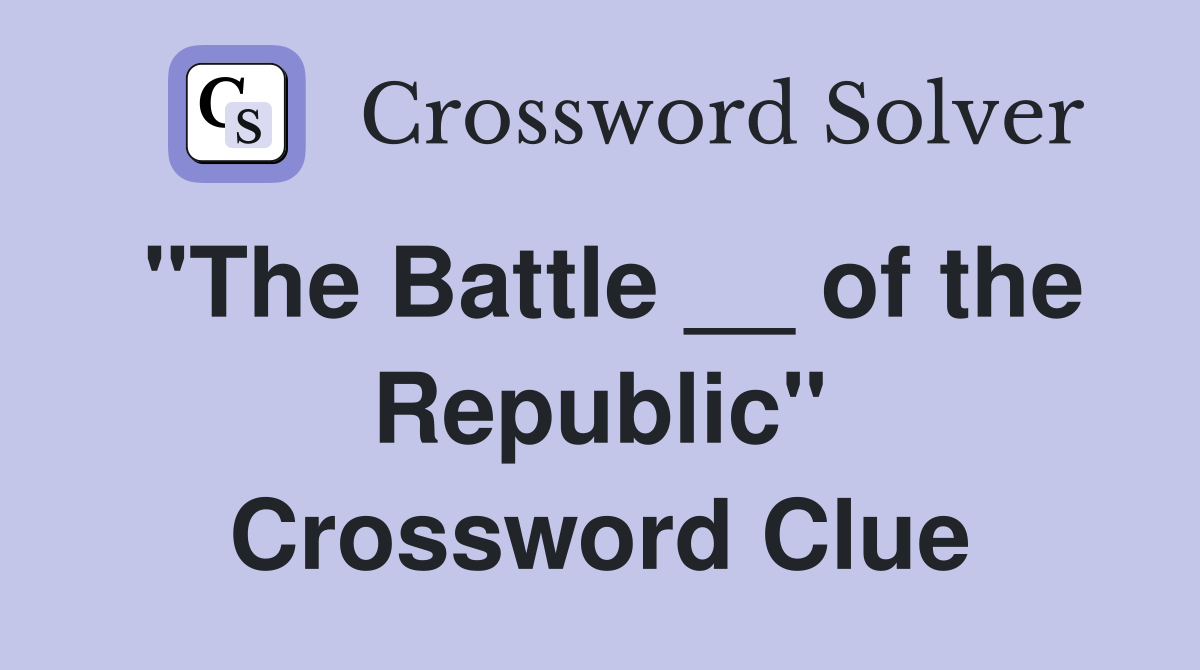 "The Battle __ of the Republic" Crossword Clue
