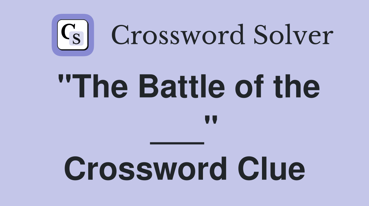 "The Battle of the ___" Crossword Clue
