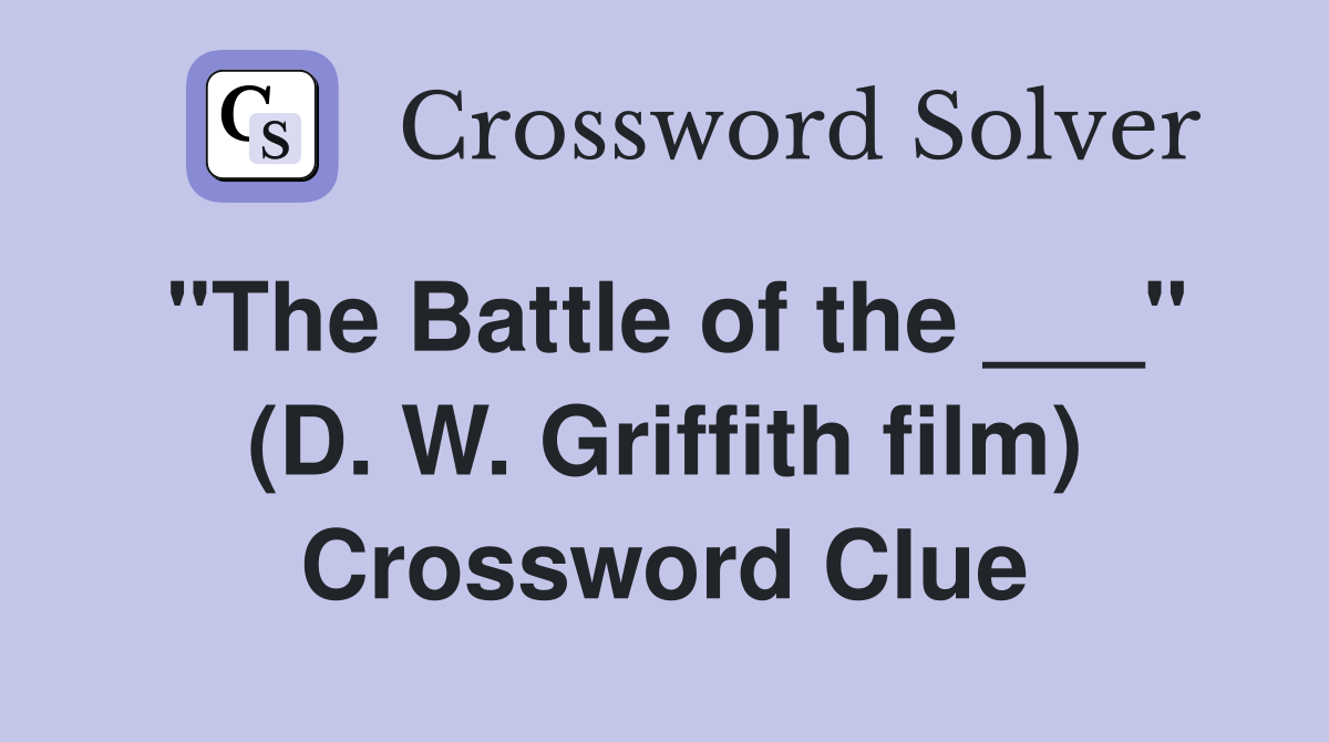 "The Battle of the ___" (D. W. Griffith film) Crossword Clue