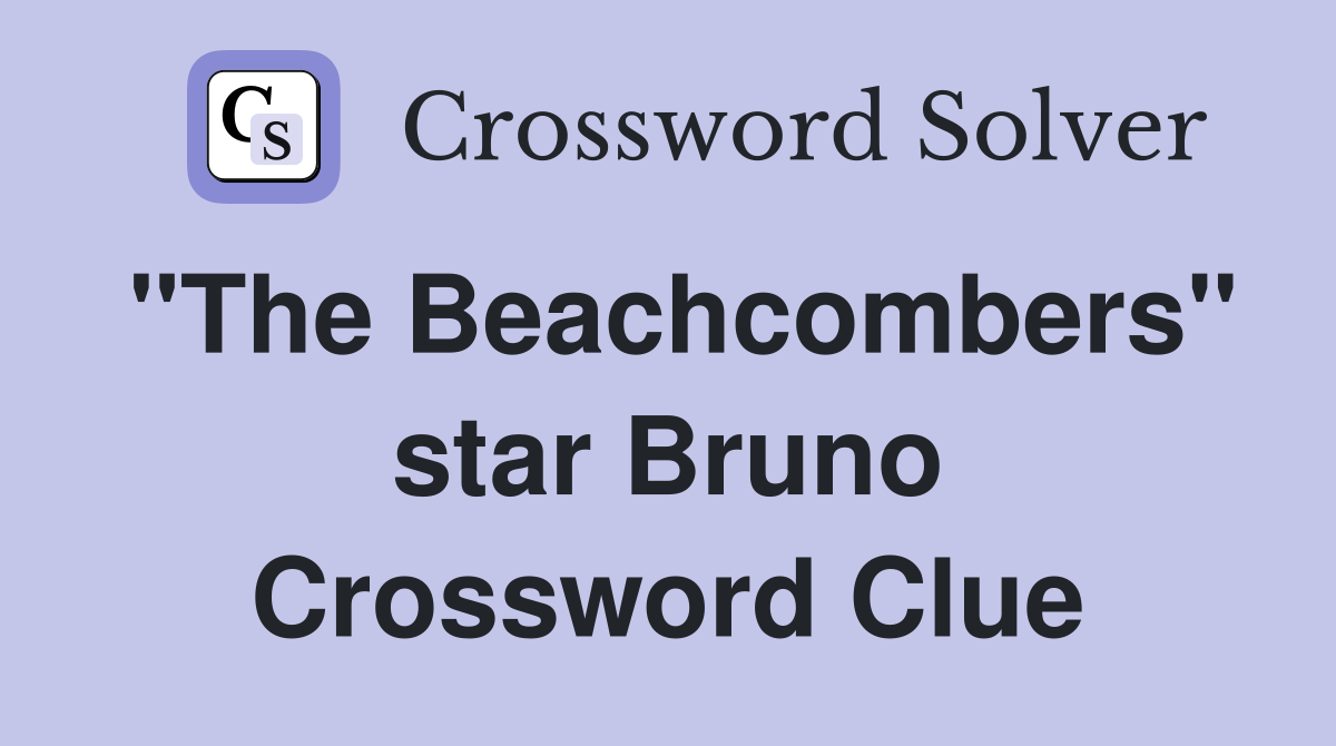 "The Beachcombers" star Bruno Crossword Clue