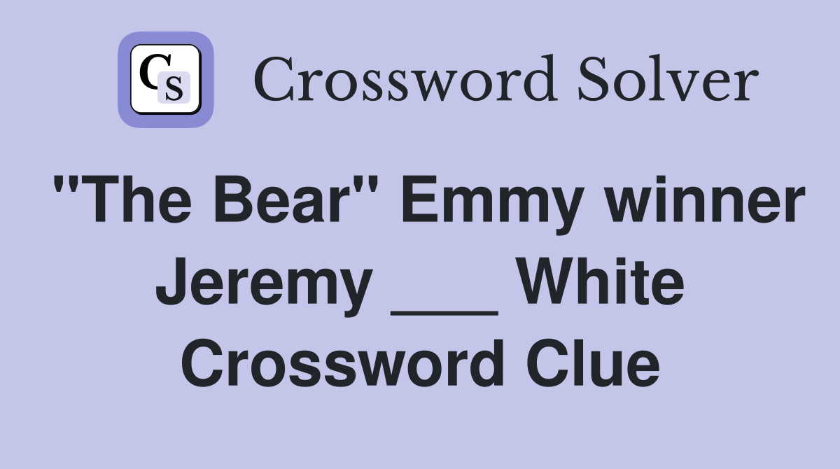 "The Bear" Emmy winner Jeremy ___ White Crossword Clue
