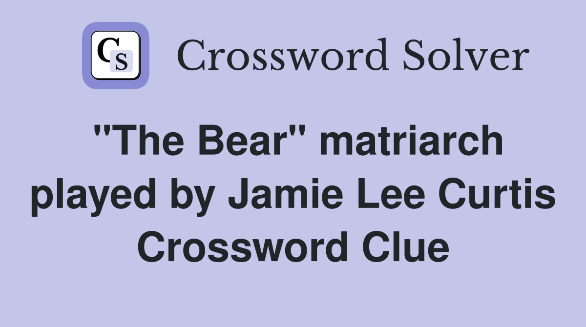 "The Bear" matriarch played by Jamie Lee Curtis Crossword Clue