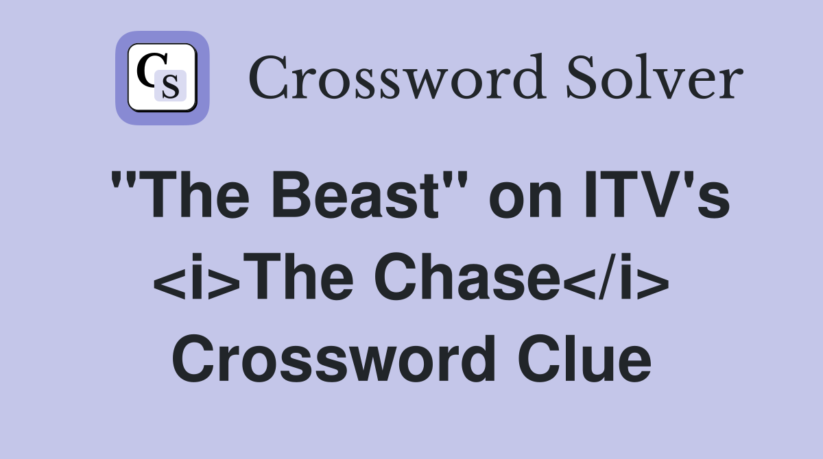 "The Beast" on ITV's <i>The Chase</i> Crossword Clue