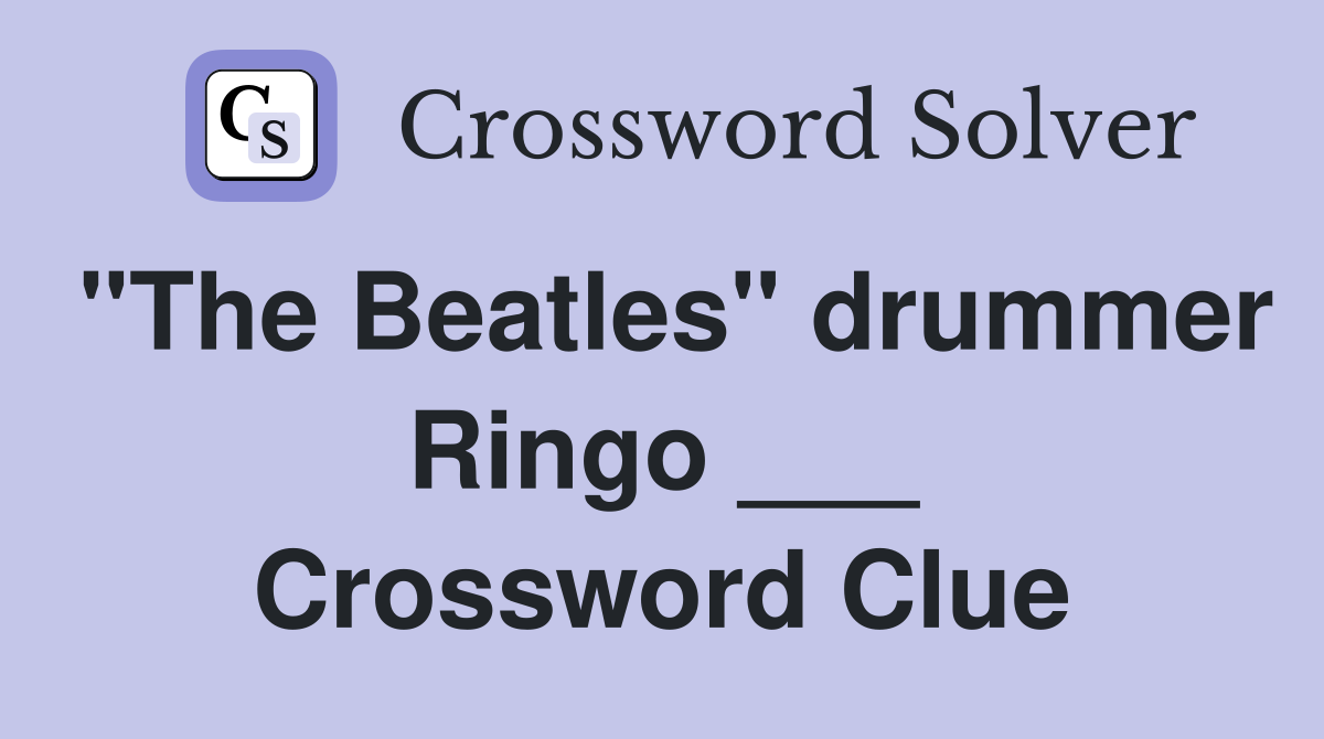 "The Beatles" drummer Ringo ___ Crossword Clue
