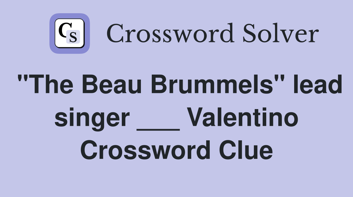 "The Beau Brummels" lead singer ___ Valentino Crossword Clue