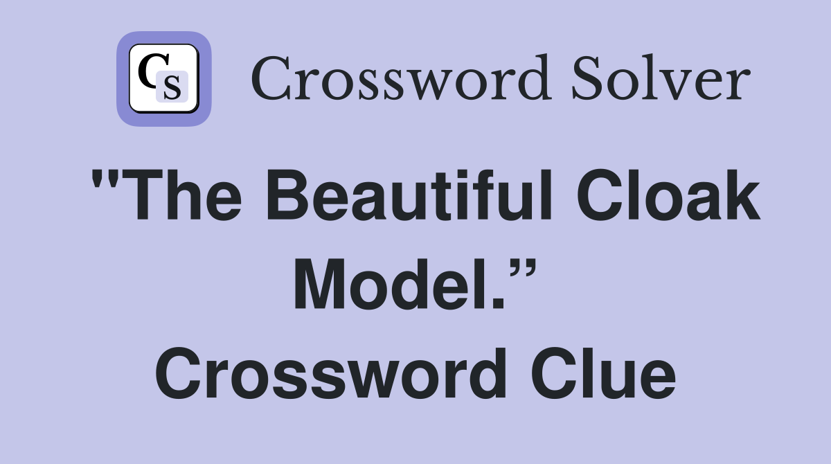 "The Beautiful Cloak Model.” Crossword Clue