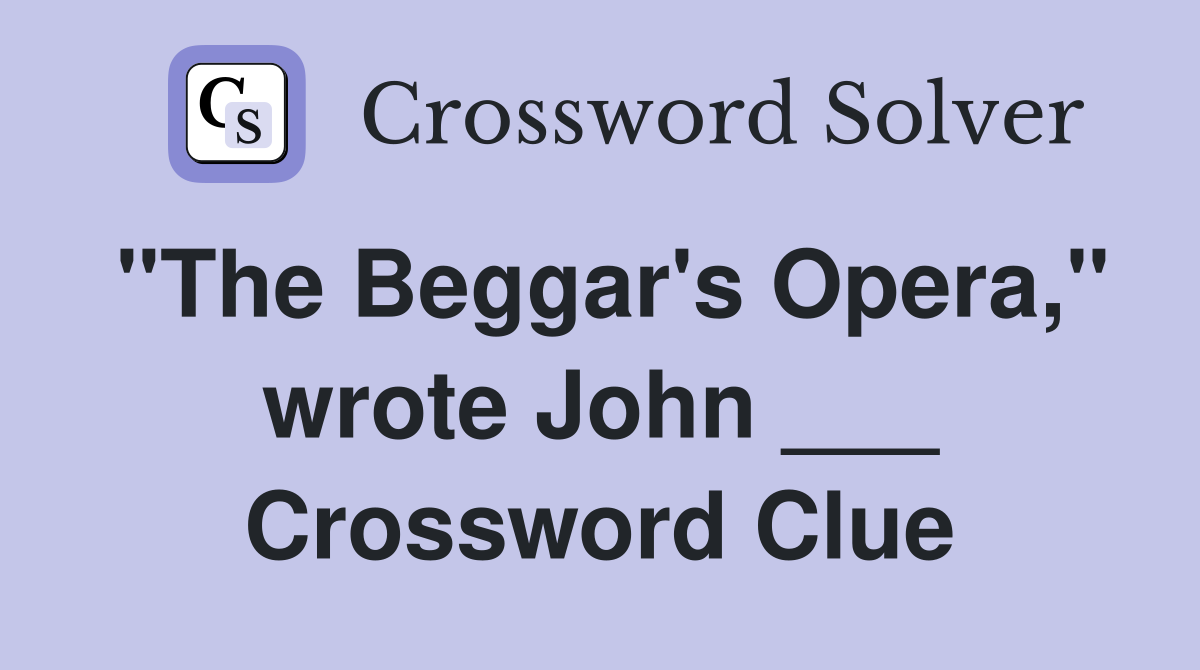 "The Beggar's Opera," wrote John ___ Crossword Clue