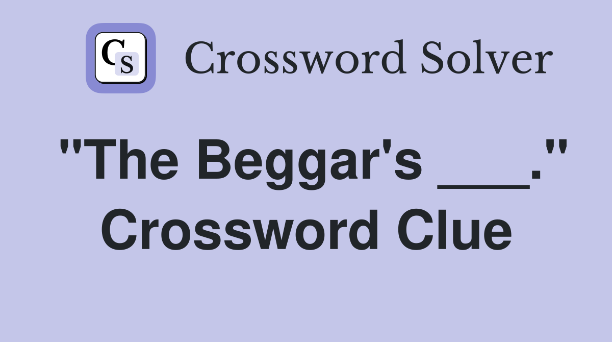 "The Beggar's ___." Crossword Clue