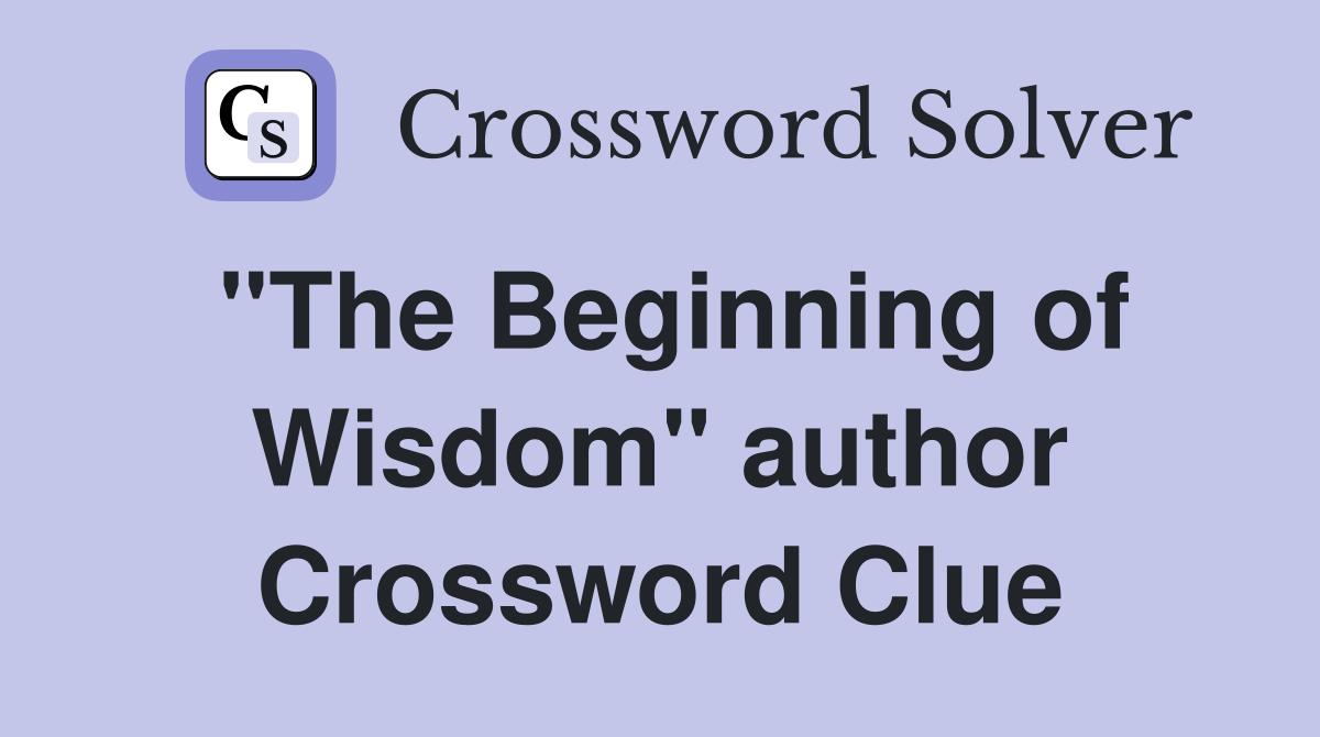 "The Beginning of Wisdom" author Crossword Clue