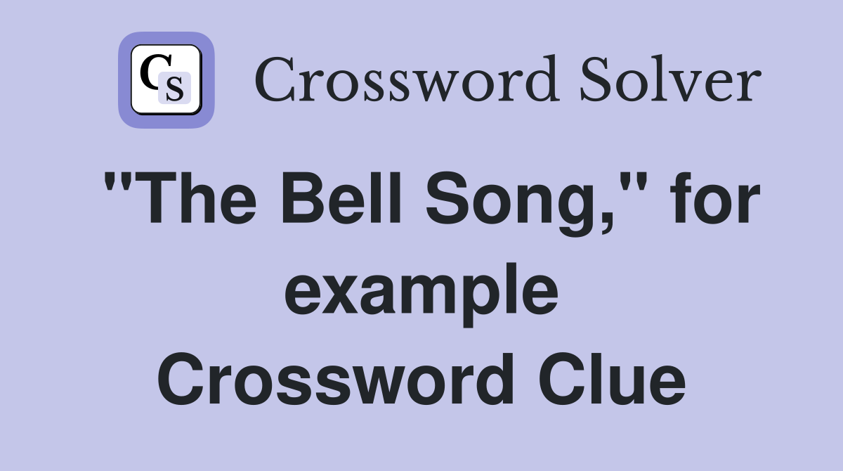 "The Bell Song," for example Crossword Clue
