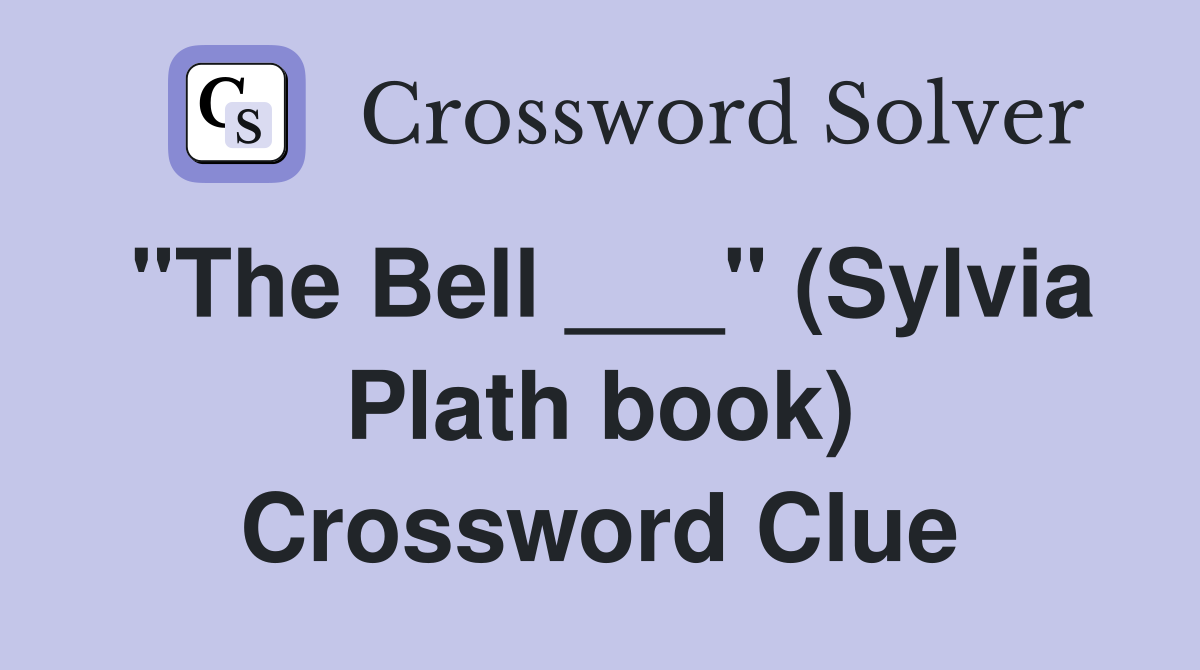 "The Bell ___" (Sylvia Plath book) Crossword Clue