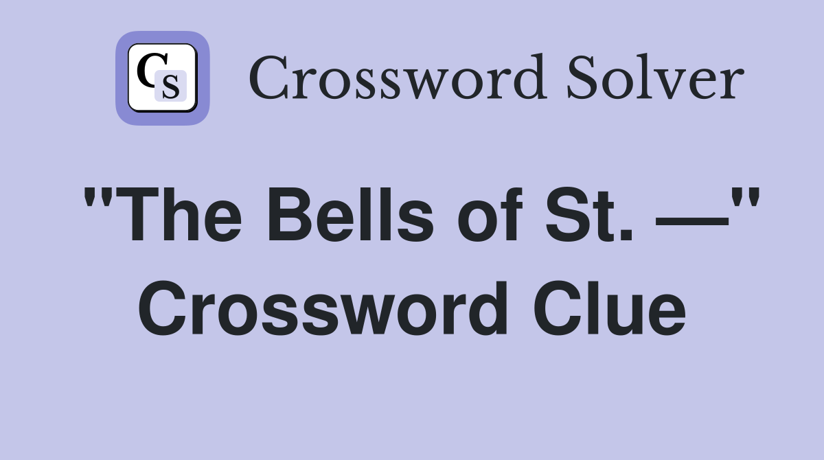 "The Bells of St. —" Crossword Clue