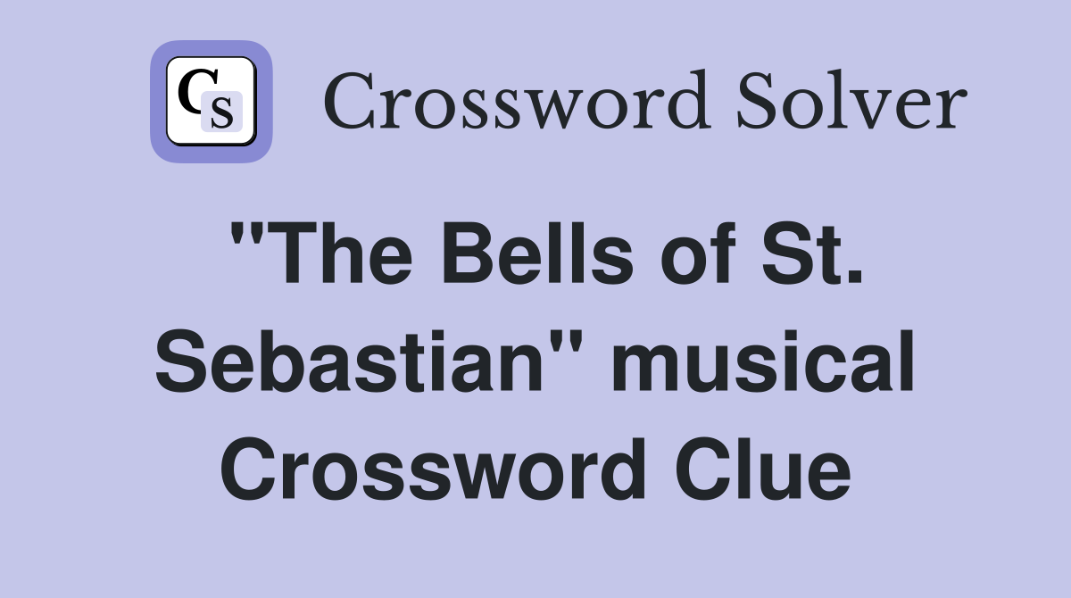 "The Bells of St. Sebastian" musical Crossword Clue
