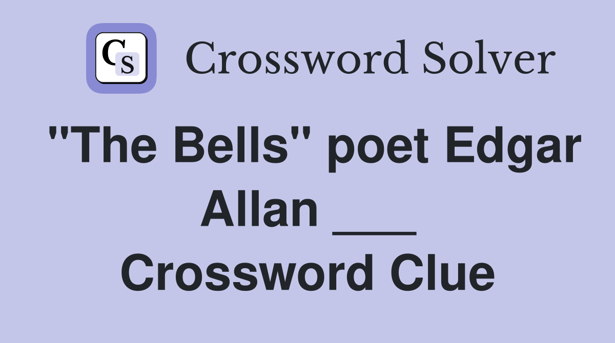 "The Bells" poet Edgar Allan ___ Crossword Clue