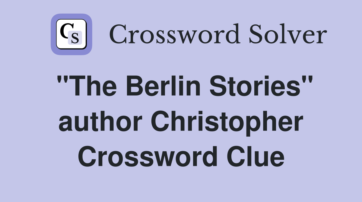 "The Berlin Stories" author Christopher Crossword Clue