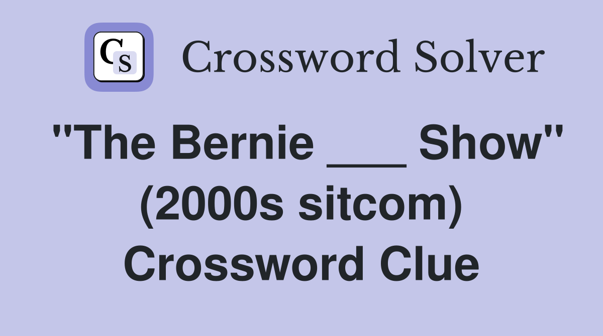 "The Bernie ___ Show" (2000s sitcom) Crossword Clue